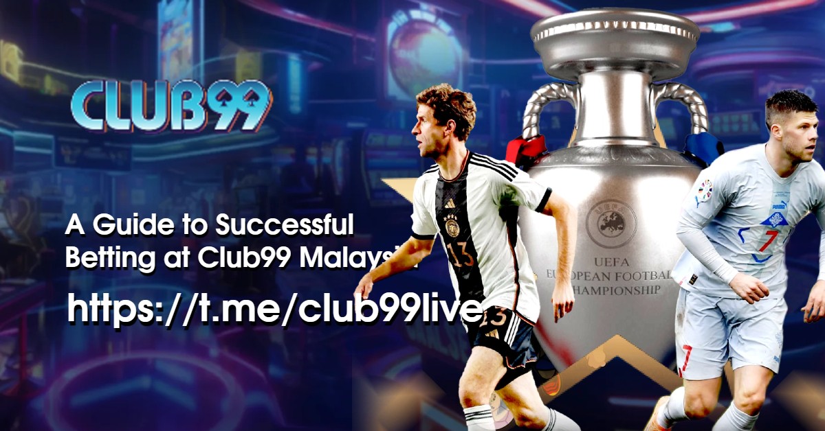 Conquer the Euro Cup 2024: A Guide to Successful Betting at Club99 Malaysia 