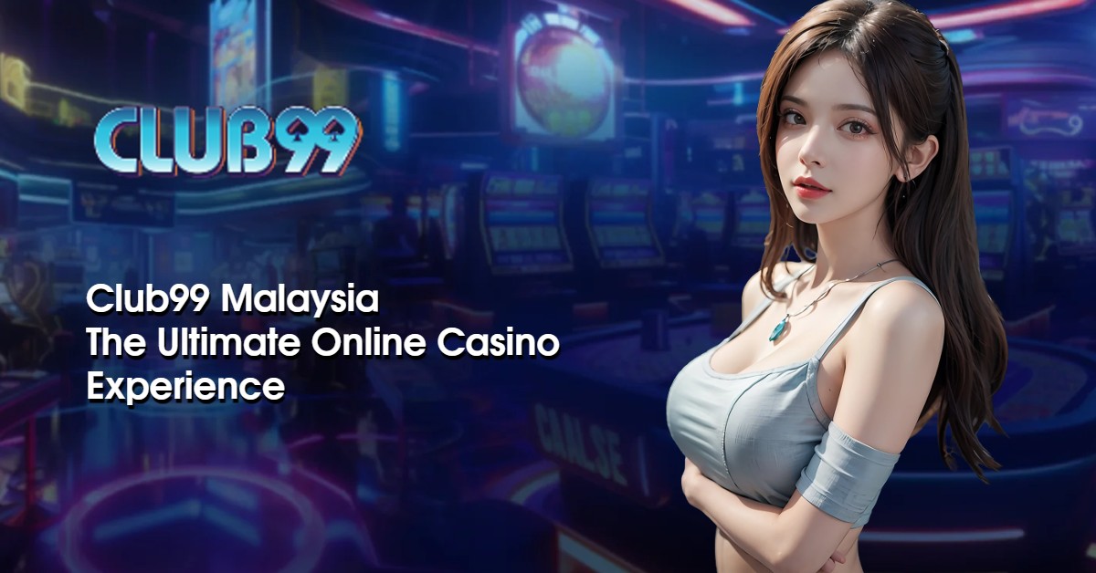 Unleash the Fun at Club99 Malaysia: The Ultimate Online Casino Experience