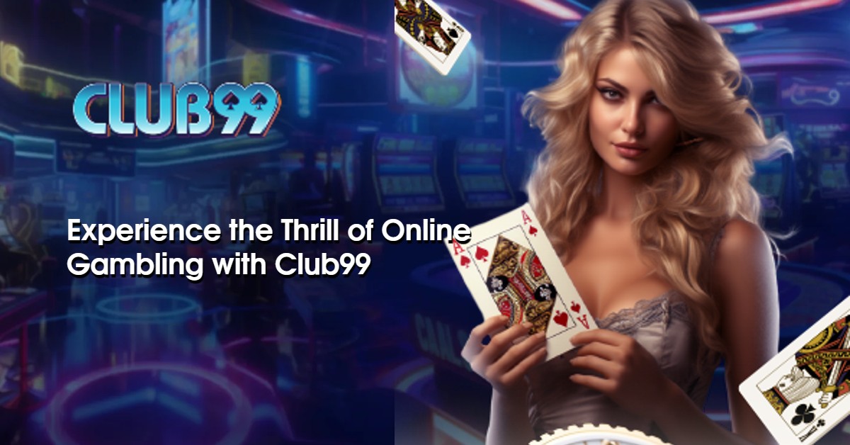 Experience the Thrill of Online Gambling with Club99 