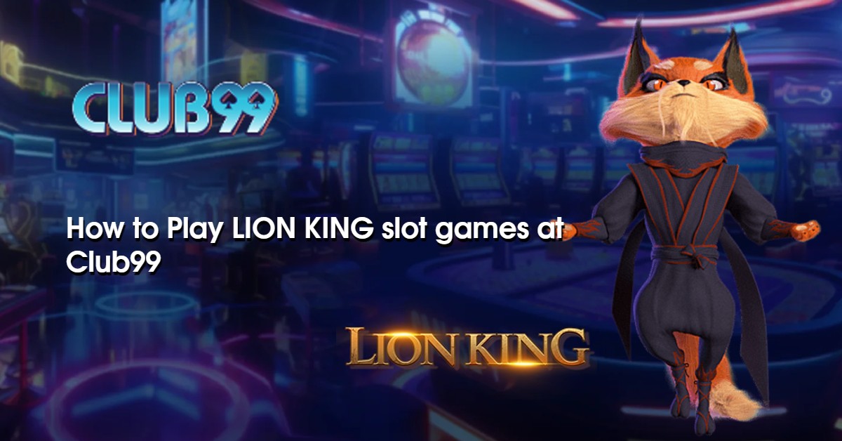 How to Play LION KING slot games at Club99