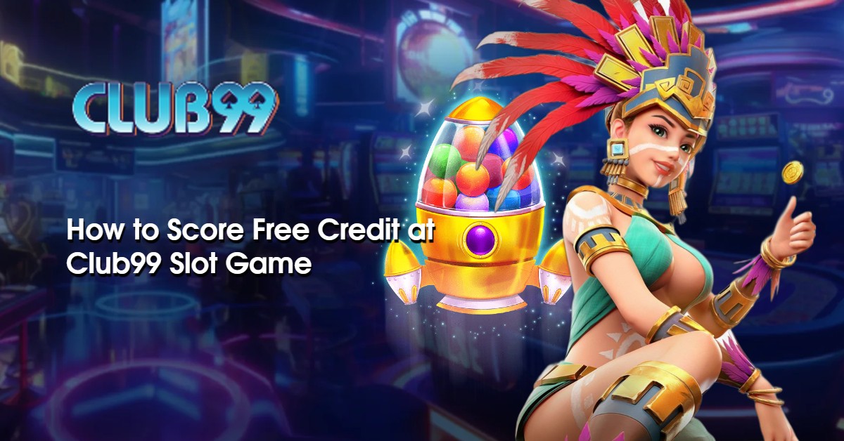 How to Score Free Credit at Club99 Slot Game