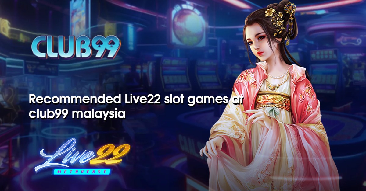 Recommended Live22 slot games at club99 malaysia