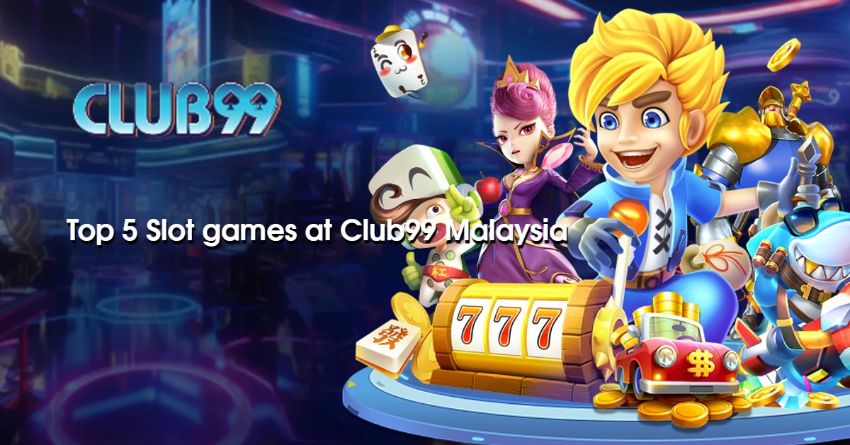 Top 5 Slot games at Club99 Malaysia