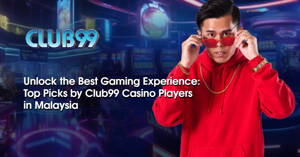 Unlock the Best Gaming Experience: Top Picks by Club99 Casino Players in Malaysia