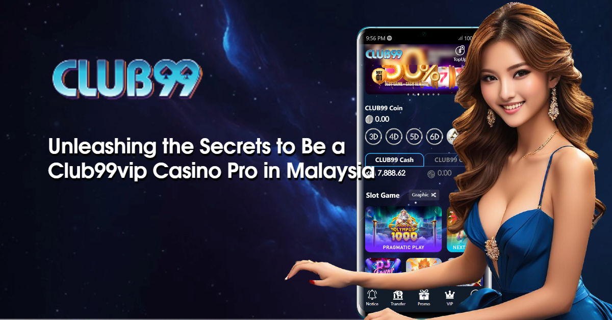 Unleashing the Secrets to Be a Club99vip Casino Pro in Malaysia