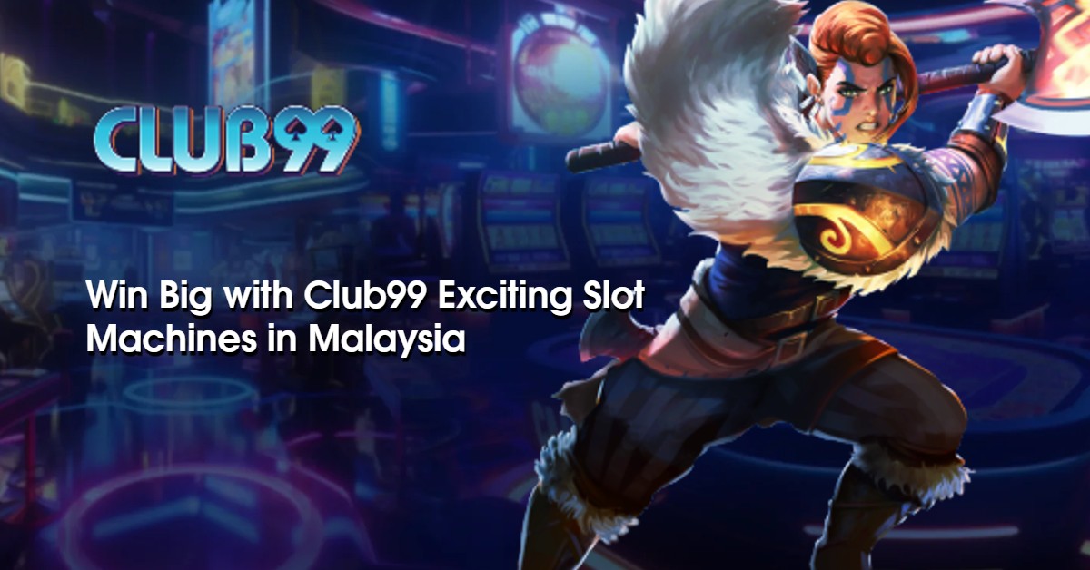 Win Big with Club99 Exciting Slot Machines in Malaysia